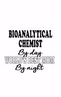 Bioanalytical Chemist By Day World's Best Mom By Night: Funny Bioanalytical Chemist Notebook, Bioanalytical Chemistry Scientist Journal Gift, Diary, Doodle Gift or Notebook - 6 x 9 Compact Size, 109 Blank
