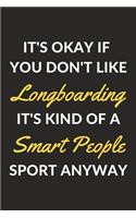 It's Okay If You Don't Like Longboarding It's Kind Of A Smart People Sport Anyway