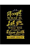 Accept What Is Let Go Of What Was And Have Faith In What Will Be: Spiritual Notebook Journal Gift Planner for Women