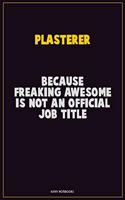 Plasterer, Because Freaking Awesome Is Not An Official Job Title: Career Motivational Quotes 6x9 120 Pages Blank Lined Notebook Journal