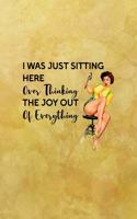 I was just sitting here over thinking the joy out of everything