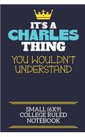 It's A Charles Thing You Wouldn't Understand Small (6x9) College Ruled Notebook