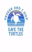SKSKSK And I oop Save The Turtles