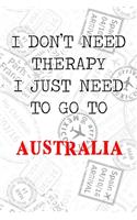 I Don't Need Therapy I Just Need To Go To Australia