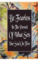 Be Fearless In The Pursuit Of What Sets Your Soul On Fire: (5 Be Fearless in the Pursuit of What Sets Your Soul on Fire)