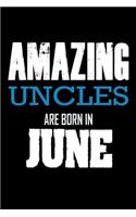 Amazing Uncles Are Born In June: Best Uncle Ever Birthday Gift Notebook