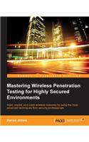 Mastering Wireless Penetration Testing for Highly-Secured Environments