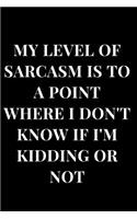 My Level of Sarcasm Is to a Point Where I Don't Know If I'm Kidding or Not: Black Sarcasm Lined Notebook Journal(1 Gag Gift Journals)