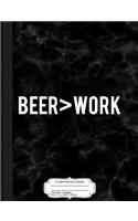 Beer Is Greater Than Work Drinking Composition Notebook: College Ruled 93/4 X 71/2 100 Sheets 200 Pages for Writing