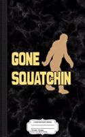 Gone Squatchin Sasquatch Bigfoot Composition Notebook: College Ruled 93/4 X 71/2 100 Sheets 200 Pages for Writing