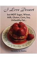 I Love Dessert but NOT Sugar, Wheat, Milk, Gluten, Corn, Soy, Unhealthy Fat...