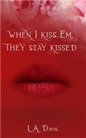 When I Kiss Em, They Stay Kissed