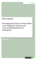 Dialogisches Prinzip von Martin Buber in der Pädagogik. Umsetzung und Anwendungsmöglichkeiten im Kindergarten
