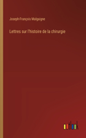 Lettres sur l'histoire de la chirurgie