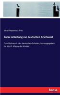 Kurze Anleitung zur deutschen Briefkunst: Zum Gebrauch der deutschen Schulen, herausgegeben für die VI. Klasse der Kinder(German)