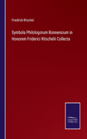 Symbola Philologorum Bonnensium in Honorem Friderici Ritschelii Collecta