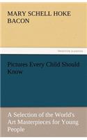 Pictures Every Child Should Know a Selection of the World's Art Masterpieces for Young People
