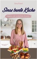 Sinas bunte Kuche â€“ vegane und zuckerfreie Snacks: Das groÃŸe Kochbuch mit 60 veganen Snack-Rezepten ohne Zucker fur eine gesunde Ernahrung (German Edition)