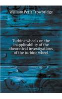 Turbine Wheels on the Inapplicability of the Theoretical Investigations of the Turbine Wheel