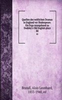 Quellen des weltlichen Dramas in England vor Shakespeare. Ein Erganzungsband zu Dodsley's Old English plays