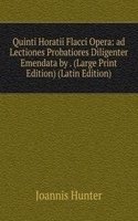Quinti Horatii Flacci Opera: ad Lectiones Probatiores Diligenter Emendata by . (Large Print Edition) (Latin Edition)