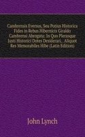 Cambrensis Eversus, Seu Potius Historica Fides in Rebus Hibernicis Giraldo Cambrensi Abrogata: In Quo Plerasque Justi Historici Dotes Desiderari, . Aliquot Res Memorabiles Hibe (Latin Edition)