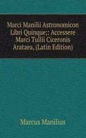 Marci Manilii Astronomicon Libri Quinque;: Accessere Marci Tullii Ciceronis Arataea, (Latin Edition)