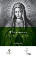 Fénix mexicano. La Virgen de Guadalupe. Imagen y tradición