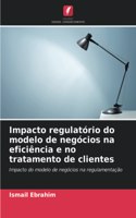 Impacto regulatório do modelo de negócios na eficiência e no tratamento de clientes