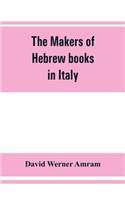 makers of Hebrew books in Italy; being chapters in the history of the Hebrew printing press