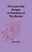 Lone Star Ranger: A Romance of the Border