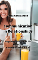 Communication in Relationships: Improve Dialogue Skills and Make Communication Clear