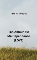 Ton Amour est Ma Dépendance (LOVE)