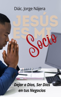 Jesús Es Mi Socio: Dejar a Dios, Ser Dios en tus Negocios