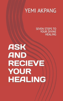 Ask and Recieve Your Healing