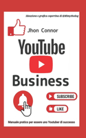 Youtube Business: Manuale pratico per essere uno Youtuber di successo(Social Business)