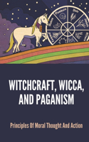 Witchcraft, Wicca, And Paganism: Principles Of Moral Thought And Action: Paganism Principles