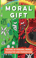 Moral Gift: Nature Of Persons, Moral Character And Personhood: Reflection About Moral Agent