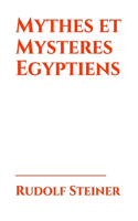 Mythes et Mysteres Egyptiens: Leurs rapports avec les forces spirituelles de notre époque. Douze conférences faites à Leipzig du 2 au 14 septembre 1908