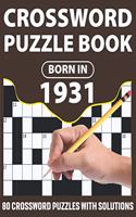 Born In 1931: Crossword Puzzle Book: Challenging 80 Large Print Crossword Puzzles Book With Solutions For Adults Men Women & All Others Puzzles Lovers Who Were Bo