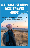 Bahama Islands 2023 Travel Guide: Unlock the Exotic Beauty of Bahama Islands in 2023