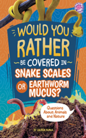 Would You Rather Be Covered in Snake Scales or Earthworm Mucus?