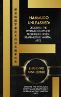 Hanmudo Unleashed: Decoding the Dynamic Grappling Techniques of Korean Military Martial Arts: Explore the Intricacies of Dynamic Grappling in Korean Military Martial A