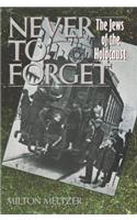 Never to Forget: the Jews of the Holocaust