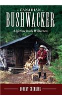 Canadian Bushwacker: A Lifetime in the Wilderness