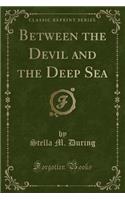 Between the Devil and the Deep Sea (Classic Reprint)