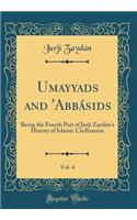Umayyads and 'abbï¿½sids, Vol. 4: Being the Fourth Part of Jurjï¿½ Zaydï¿½n's History of Islamic Civilization (Classic Reprint)