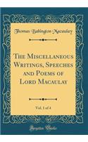 The Miscellaneous Writings, Speeches and Poems of Lord Macaulay, Vol. 1 of 4 (Classic Reprint)