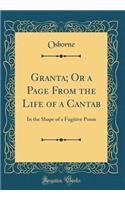 Granta; Or a Page from the Life of a Cantab: In the Shape of a Fugitive Poem (Classic Reprint): In the Shape of a Fugitive Poem (Classic Reprint)