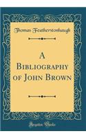 A Bibliography of John Brown (Classic Reprint)